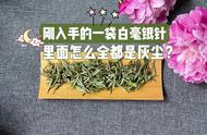 白茶开箱：白毫银针的包装袋为何有这么多灰尘？